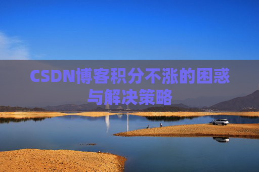 CSDN博客积分不涨的困惑与解决策略